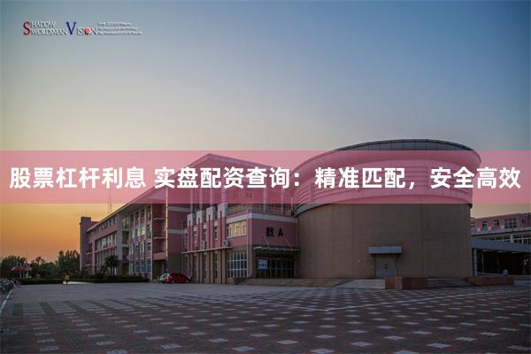 股票杠杆利息 实盘配资查询：精准匹配，安全高效
