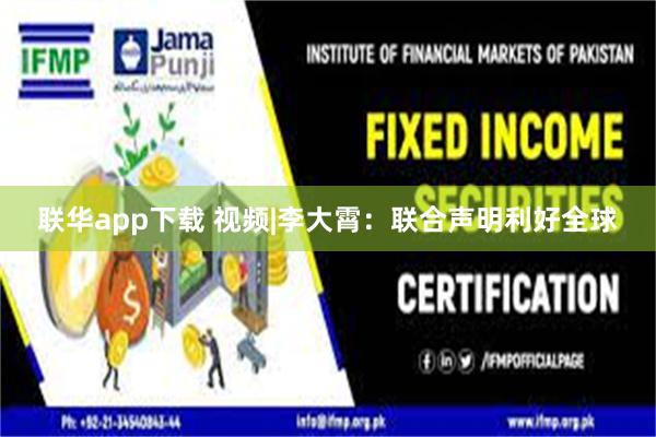 联华app下载 视频|李大霄：联合声明利好全球